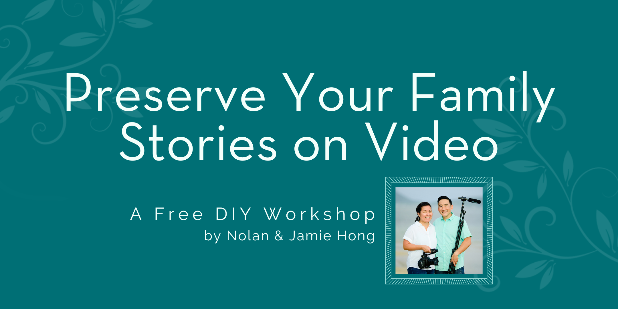 Preserve Your Family Stories on Video, a free DIY workshop by Nolan and Jamie Hong